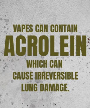 Vapes can contain acrolein which can cause irreversible lung damage.